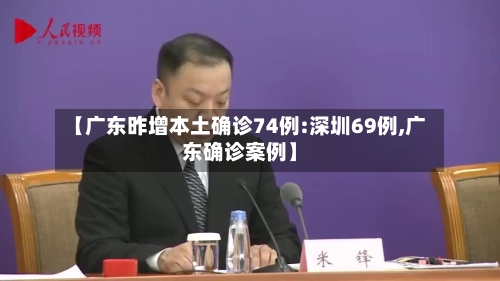 【广东昨增本土确诊74例:深圳69例,广东确诊案例】-第1张图片