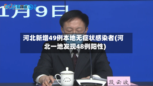 河北新增49例本地无症状感染者(河北一地发现48例阳性)-第1张图片
