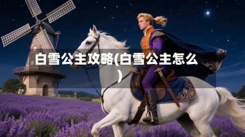 白雪公主攻略(白雪公主怎么)-第1张图片