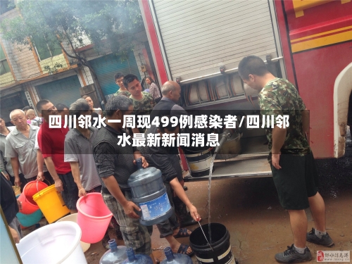 四川邻水一周现499例感染者/四川邻水最新新闻消息-第1张图片