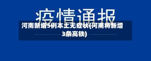 河南新增5例本土无症状(河南将新增3条高铁)-第1张图片