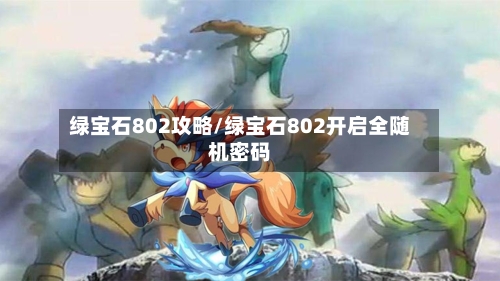 绿宝石802攻略/绿宝石802开启全随机密码-第1张图片