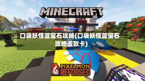 口袋妖怪蓝宝石攻略(口袋妖怪蓝宝石攻略盖欧卡)-第2张图片
