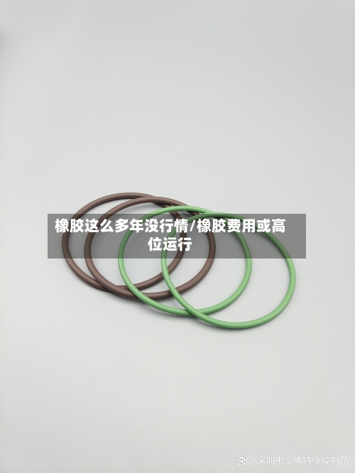 橡胶这么多年没行情/橡胶费用或高位运行-第1张图片