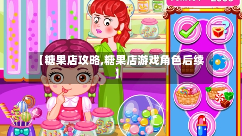 【糖果店攻略,糖果店游戏角色后续】-第2张图片
