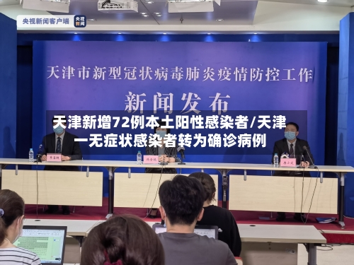 天津新增72例本土阳性感染者/天津一无症状感染者转为确诊病例-第1张图片