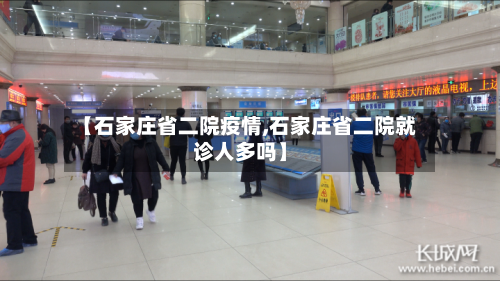 【石家庄省二院疫情,石家庄省二院就诊人多吗】-第1张图片