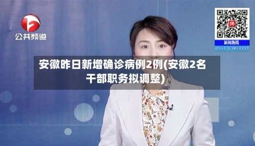 安徽昨日新增确诊病例2例(安徽2名干部职务拟调整)