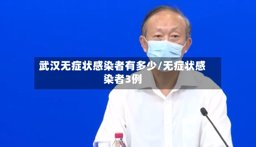 武汉无症状感染者有多少/无症状感染者3例-第1张图片