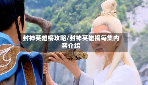 封神英雄榜攻略/封神英雄榜每集内容介绍-第1张图片