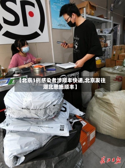 【北京1例感染者涉顺丰快递,北京发往湖北恩施顺丰】-第2张图片
