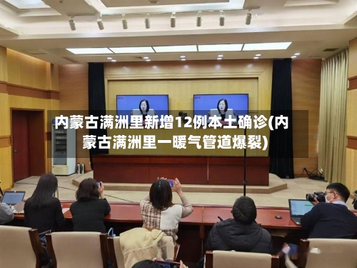内蒙古满洲里新增12例本土确诊(内蒙古满洲里一暖气管道爆裂)-第1张图片