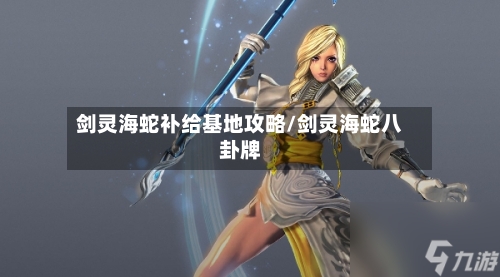 剑灵海蛇补给基地攻略/剑灵海蛇八卦牌-第2张图片