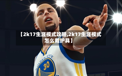 【2k17生涯模式攻略,2k17生涯模式怎么戴护具】-第2张图片