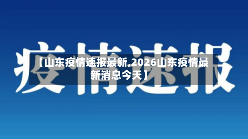 【山东疫情速报最新,2026山东疫情最新消息今天】