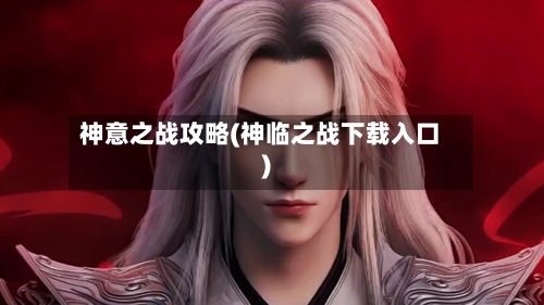 神意之战攻略(神临之战下载入口)-第3张图片