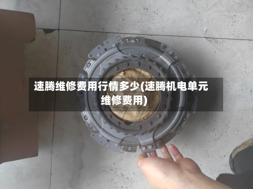 速腾维修费用行情多少(速腾机电单元维修费用)-第1张图片