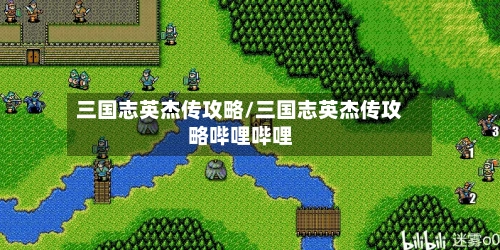 三国志英杰传攻略/三国志英杰传攻略哔哩哔哩-第1张图片