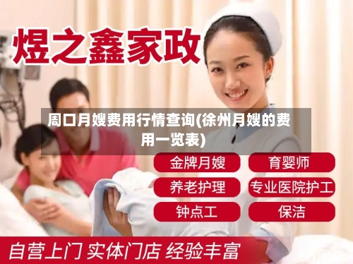 周口月嫂费用行情查询(徐州月嫂的费用一览表)-第1张图片