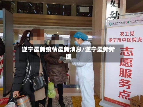 遂宁最新疫情最新消息/遂宁最新新闻-第1张图片
