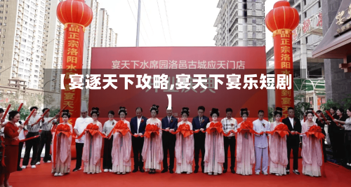 【宴逐天下攻略,宴天下宴乐短剧】-第1张图片