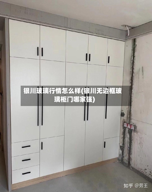 银川玻璃行情怎么样(银川无边框玻璃柜门哪家强)