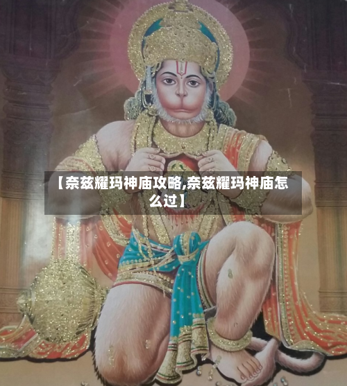 【奈兹耀玛神庙攻略,奈兹耀玛神庙怎么过】