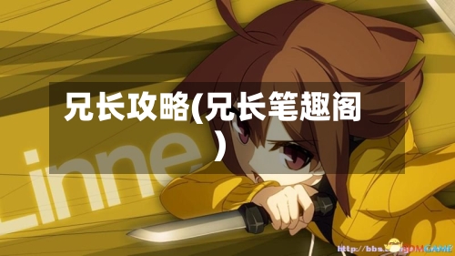 兄长攻略(兄长笔趣阁)-第1张图片