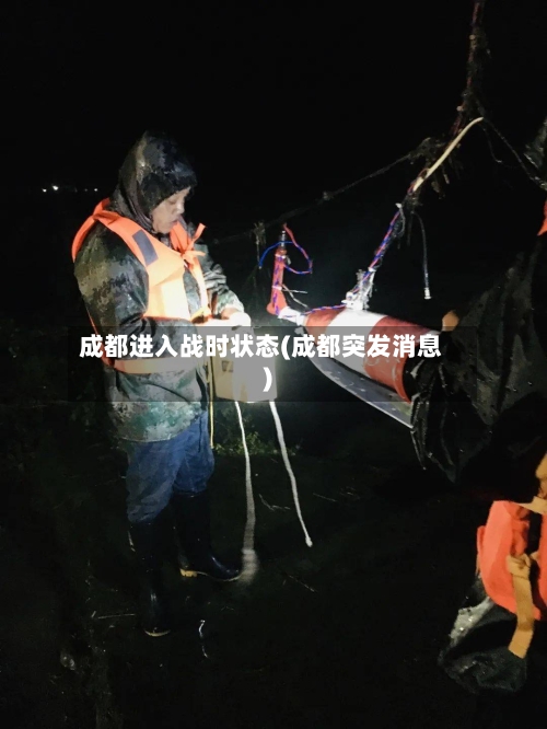 成都进入战时状态(成都突发消息)-第1张图片