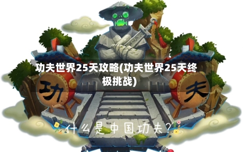功夫世界25天攻略(功夫世界25天终极挑战)-第3张图片
