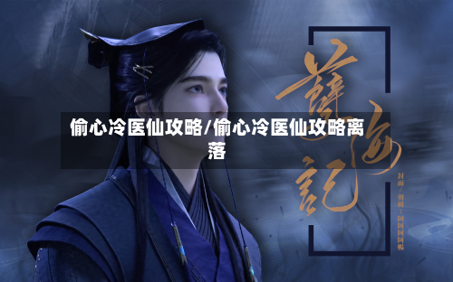 偷心冷医仙攻略/偷心冷医仙攻略离落-第1张图片