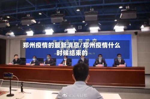 郑州疫情的最新消息/郑州疫情什么时候结束的-第1张图片