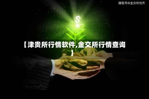 【津贵所行情软件,金交所行情查询】-第1张图片