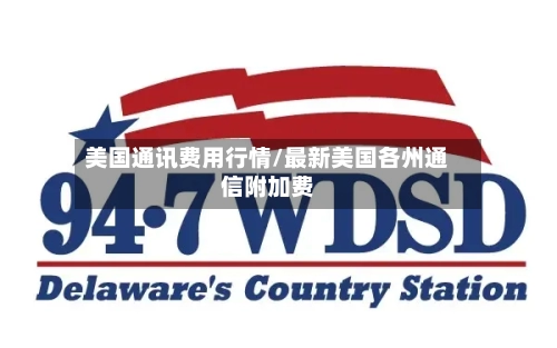 美国通讯费用行情/最新美国各州通信附加费-第1张图片