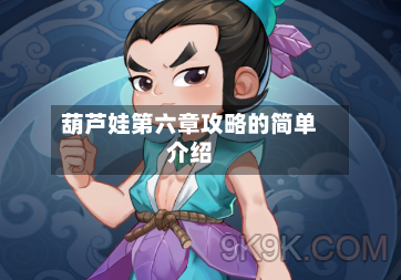 葫芦娃第六章攻略的简单介绍-第1张图片