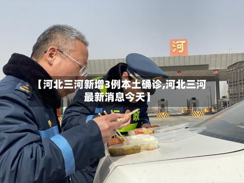 【河北三河新增3例本土确诊,河北三河最新消息今天】-第1张图片