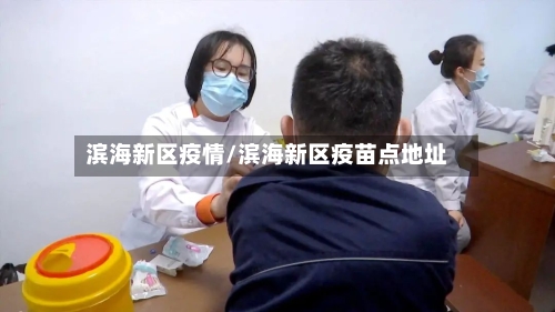 滨海新区疫情/滨海新区疫苗点地址-第1张图片
