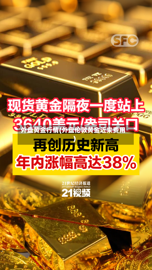 外盘黄金行情(外盘伦敦黄金近来费用)-第1张图片