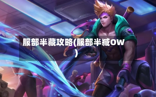 服部半藏攻略(服部半臧OW)-第1张图片