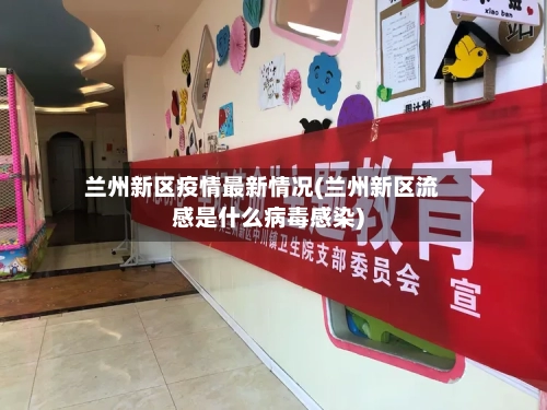 兰州新区疫情最新情况(兰州新区流感是什么病毒感染)-第1张图片