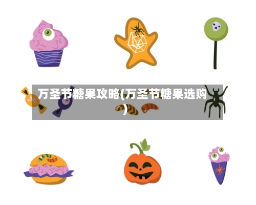 万圣节糖果攻略(万圣节糖果选购)-第2张图片