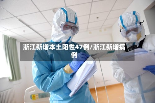 浙江新增本土阳性47例/浙江新增病例-第1张图片