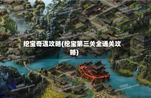 挖宝奇遇攻略(挖宝第三关全通关攻略)-第1张图片