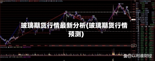 玻璃期货行情最新分析(玻璃期货行情预测)-第1张图片
