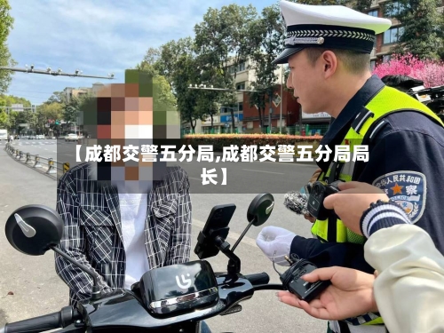 【成都交警五分局,成都交警五分局局长】-第2张图片