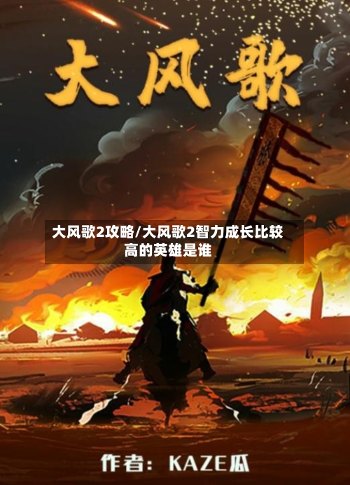 大风歌2攻略/大风歌2智力成长比较高的英雄是谁-第1张图片