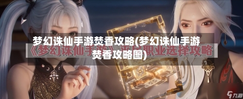 梦幻诛仙手游焚香攻略(梦幻诛仙手游焚香攻略图)-第2张图片