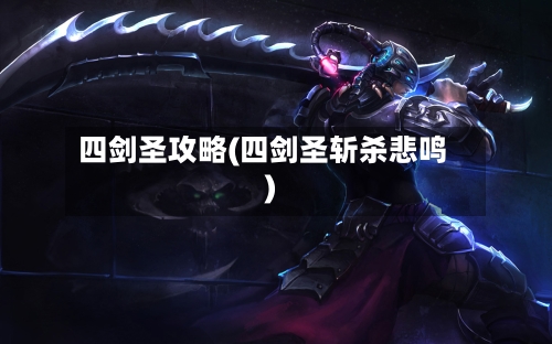 四剑圣攻略(四剑圣斩杀悲鸣)-第1张图片