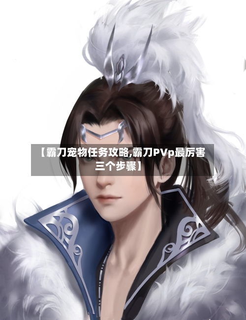 【霸刀宠物任务攻略,霸刀PVp最厉害三个步骤】-第1张图片