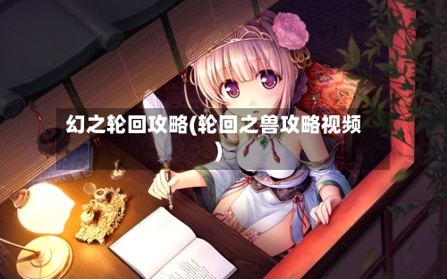 幻之轮回攻略(轮回之兽攻略视频)-第1张图片
